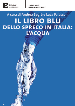 Il libro blu dello spreco in Italia: l'acqua. Di Andrea Segrè e Luca Falasconi. Ed. Ambiente Tascabili. 208 pagg., 14 euro